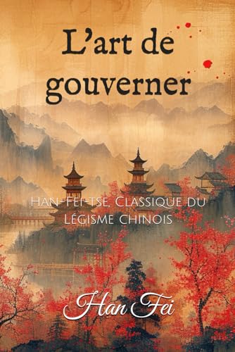 L'art de gouverner: Han-Fei-tse, Classique du Légisme chinois von Independently published